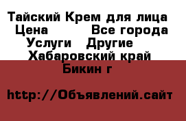 Тайский Крем для лица › Цена ­ 200 - Все города Услуги » Другие   . Хабаровский край,Бикин г.